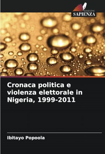 Cronaca politica e violenza elettorale in Nigeria, 1999-2011 von Edizioni Sapienza