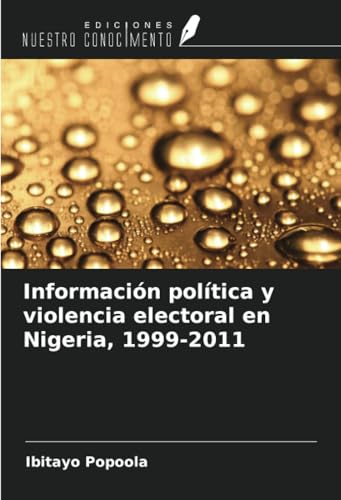 Información política y violencia electoral en Nigeria, 1999-2011 von Ediciones Nuestro Conocimiento