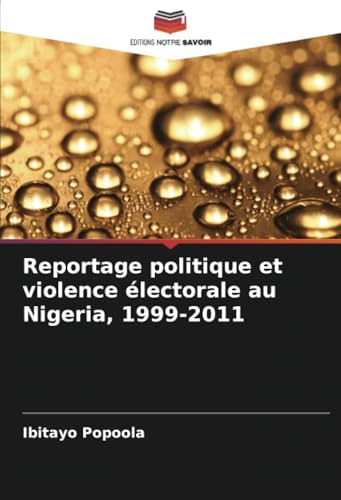 Reportage politique et violence électorale au Nigeria, 1999-2011 von Editions Notre Savoir