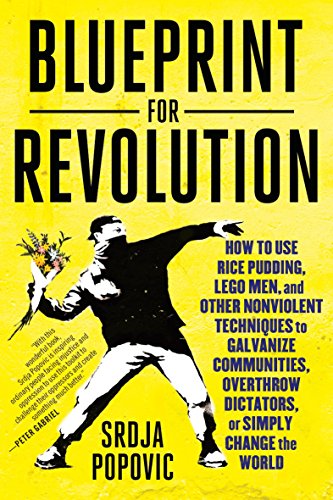 Blueprint for Revolution: How to Use Rice Pudding, Lego Men, and Other Nonviolent Techniques to Galvanize Communities, Overthrow Dictators, or Simply Change the World von Random House