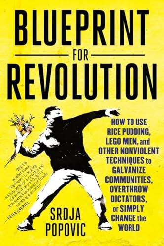 Blueprint for Revolution: How to Use Rice Pudding, Lego Men, and Other Nonviolent Techniques to Galvanize Communities, Overthrow Dictators, or Simply Change the World von Random House