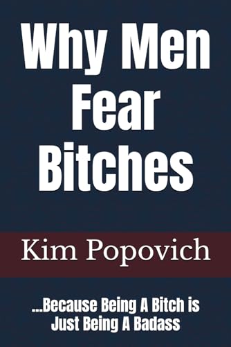 Why Men Fear Bitches: ...Because Being A Bitch is Just Being A Badass (The Am-bitch-ous Women Series, Band 5) von Independently published