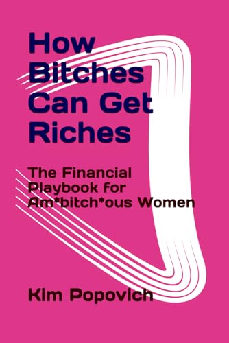 How Bitches Can Get Riches: The Financial Playbook for Am*bitch*ous Women (The Am-bitch-ous Women Series, Band 3) von Independently published