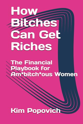 How Bitches Can Get Riches: The Financial Playbook for Am*bitch*ous Women (The Am-bitch-ous Women Series, Band 3) von Independently published