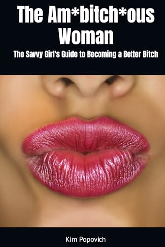 The Am*bitch*ous Woman: The Savvy Girl's Guide to Becoming a Better Bitch (The Am-bitch-ous Women Series, Band 4) von Independently published