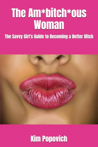 The Am*bitch*ous Woman: The Savvy Girl's Guide to Becoming a Better Bitch (The Am-bitch-ous Women Series, Band 4) von Independently published