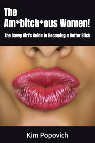 The Am*bitch*ous Women!: The Savvy Girl's Guide to Becoming a Better Bitch (The Am-bitch-ous Women Series, Band 1) von Independently published