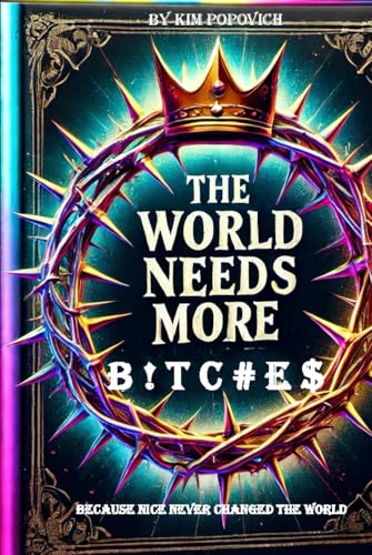 The World Needs More B!TC#E$: ...Because NICE Never Changed the World (The Am-bitch-ous Women Series, Band 6) von Independently published