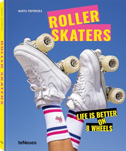 Roller Skaters: Life is better on 8 Wheels von teNeues Verlag GmbH