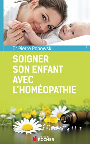 Soigner son enfant avec l'homéopathie: DE 0 à 6 ans