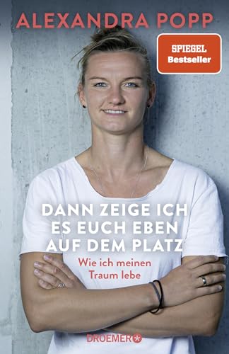 Dann zeige ich es euch eben auf dem Platz: Wie ich meinen Traum lebe | Der SPIEGEL-Bestseller der Ikone des deutschen Frauen-Fußballs von Droemer HC