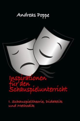 Inspirationen für den Schauspielunterricht: Teil 1: Schauspieltheorie, Didaktik und Methodik