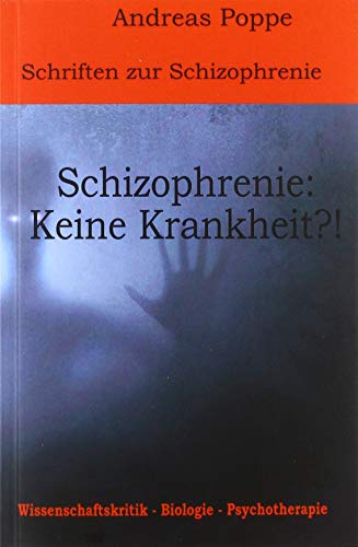 Schriften zur Schizophrenie: Schizophrenie: Keine Krankheit?!: Wissenschaftskritik – Biologie - Psychotherapie