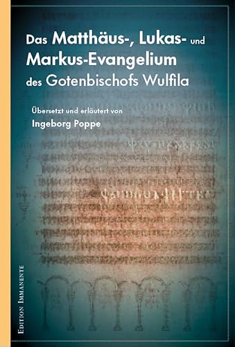 Das Matthäus-, Lukas- und Markus-Evangelium des Gotenbischofs Wulfila: Übersetzt und erläutert von Ingeborg Poppe