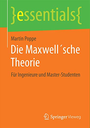 Die Maxwell´sche Theorie: Für Ingenieure und Master-Studenten (essentials)