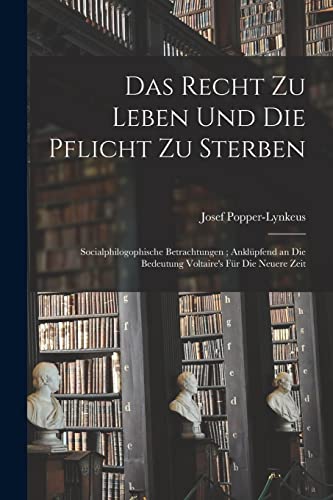 Das Recht Zu Leben Und Die Pflicht Zu Sterben: Socialphilogophische Betrachtungen; Anklüpfend an Die Bedeutung Voltaire's Für Die Neuere Zeit
