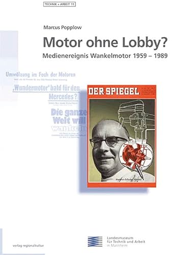 Motor ohne Lobby?: Medienereignis Wankelmotor 1959-1989 (Technik und Arbeit: Schriften des Landesmuseums für Technik und Arbeit in Mannheim) von verlag regionalkultur