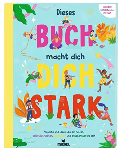 moses. Dieses Buch macht dich stark, Achtsamkeitstraining für Kinder, Sachbuch mit 30 Projekten und Ideen für mehr Selbstbewusstsein und einen entspannteren Alltag, ab 8 Jahren