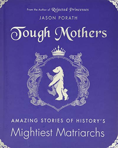 Tough Mothers: Amazing Stories of History's Mightiest Matriarchs (Rejected Princesses) von Dey Street Books