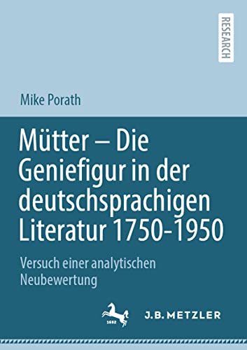 Mütter – Die Geniefigur in der deutschsprachigen Literatur 1750 – 1950: Versuch einer analytischen Neubewertung