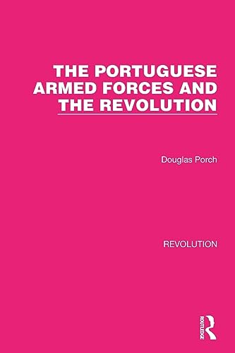 The Portuguese Armed Forces and the Revolution (Routledge Library Editions: Revolution)