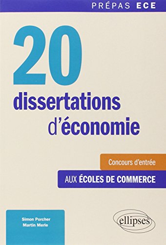 20 dissertations d'économie • concours d'entrée aux écoles de commerce • prépas ECE: Méthode et sujets corrigés, spécial concours ECE