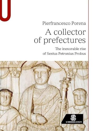 A collector of prefectures. The inexorable rise of Sextus Petronius Probus (Studi) von Le Monnier Università