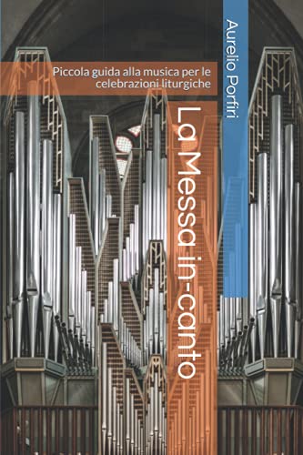 La Messa in-canto: Piccola guida alla musica per le celebrazioni liturgiche (Liturgia e musica sacra, Band 13)