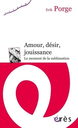Amour, désir, jouissance: LE MOMENT DE LA SUBLIMATION