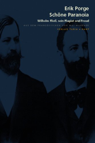 Schöne Paranoia: Wilhelm Fließ, die Plagiatsaffäre und Sigmund Freud: Wilhelm Fließ, sein Plagiat und Freud