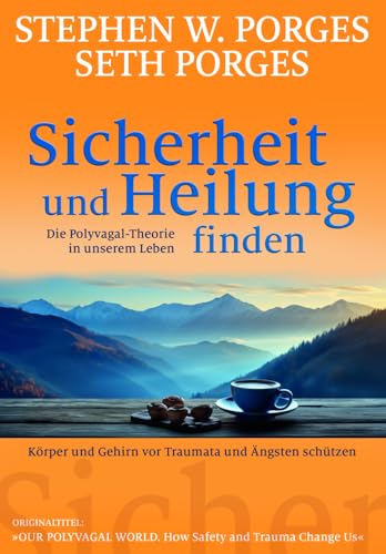Sicherheit und Heilung finden: Die Polyvagal-Theorie in unserem Leben: Körper und Gehirn vor Traumata und Ängsten schützen Sicherheit und Heilung finden: Die Polyvagal-Theorie in unserem Leben: Körper und Gehirn vor Traumata und Ängsten schützen