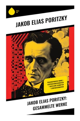 Jakob Elias Poritzky: Gesammelte Werke: Philosophische Werke + Gespenstergeschichten + Geistliche Schriften + Liebesgeschichten von Sharp Ink