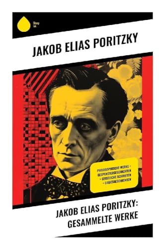 Jakob Elias Poritzky: Gesammelte Werke: Philosophische Werke + Gespenstergeschichten + Geistliche Schriften + Liebesgeschichten