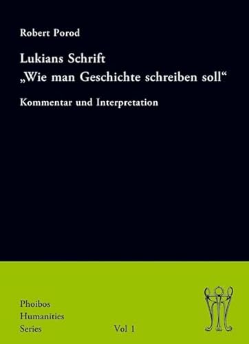 Lukians Schrift "Wie man Geschichte schreiben soll": Kommentar und Interpretation (Phoibos Humanities Series)
