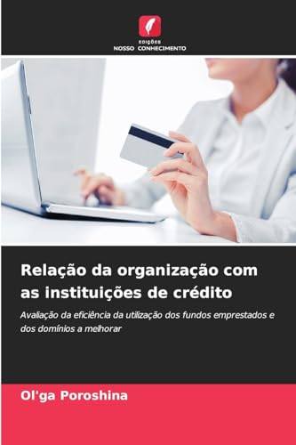 Relação da organização com as instituições de crédito: Avaliação da eficiência da utilização dos fundos emprestados e dos domínios a melhorar von Edições Nosso Conhecimento