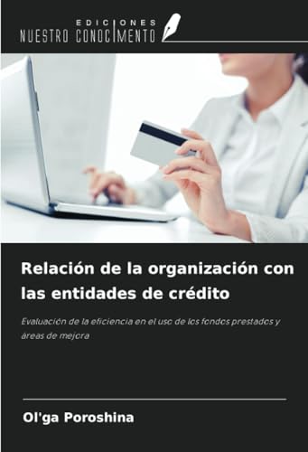 Relación de la organización con las entidades de crédito: Evaluación de la eficiencia en el uso de los fondos prestados y áreas de mejora von Ediciones Nuestro Conocimiento