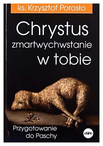 Chrystus zmartwychwstanie w tobie: Przygotowanie do Paschy