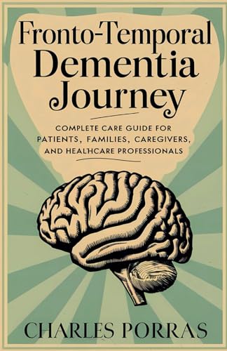 Frontotemporal Dementia Journey: Complete care guide for patients, families, caregivers and healthcare professionals von Independently published