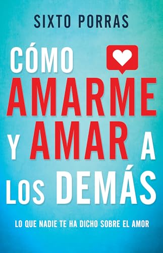 Cómo Amarme Y Amar a Los Demás: Lo Que Nadie Te Ha Dicho Sobre El Amor