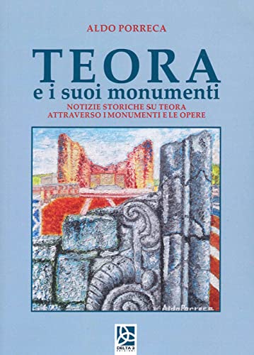 Teora e i suoi monumenti. Notizie storiche su Teora attraverso i monumenti e le opere von Delta 3