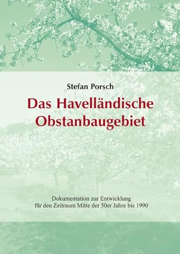 Das Havelländische Obstanbaugebiet: Dokumentation zur Entwicklung für den Zeitraum Mitte der 50er Jahre bis 1990
