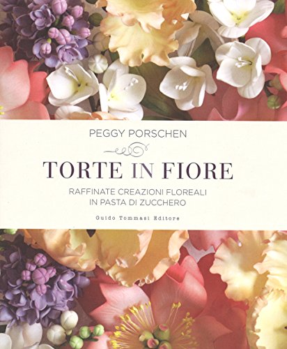 Torte in fiore. Raffinate creazioni floreali in pasta di zucchero (Gli illustrati)