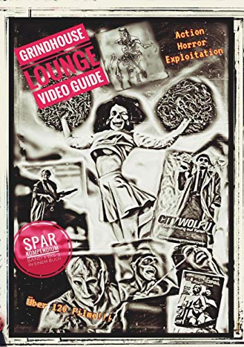 Grindhouse Lounge: Video Guide - Kompendium - Band 1 bis 3 - Euer Filmführer durch den Videowahnsinn / Mit den Reviews zu über 120 Filmen: Action, Horror, Exploitation - Das perfekte Nachschlagewerk von Books on Demand GmbH
