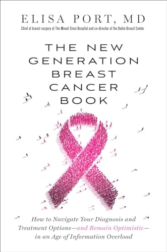 The New Generation Breast Cancer Book: How to Navigate Your Diagnosis and Treatment Options-and Remain Optimistic-in an Age of Information Overload The New Generation Breast Cancer Book: How to Navigate Your Diagnosis and Treatment Options-and Remain Optimistic-in an Age of Information Overload
