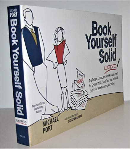 Book Yourself Solid Illustrated: The Fastest, Easiest, and Most Reliable System for Getting More Clients Than You Can Handle Even if You Hate Marketing and Selling