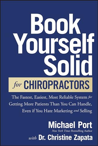 Book Yourself Solid for Chiropractors: The Fastest, Easiest, Most Reliable System for Getting More Patients Than You Can Handle, Even If You Hate Marketing and Selling Book Yourself Solid for Chiropractors: The Fastest, Easiest, Most Reliable System for Getting More Patients Than You Can Handle, Even If You Hate Marketing and Selling