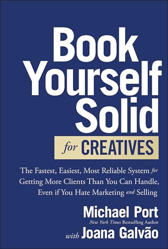 Book Yourself Solid for Creatives: The Fastest, Easiest, Most Reliable System for Getting More Clients Than You Can Handle, Even if You Hate Marketing and Selling von Wiley