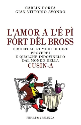 L'amor a l'é pì fòrt dël bross. E molti altri modi di dire, proverbi e qualche indovinello dal mondo della cusin-a (Schema libero) von Priuli & Verlucca