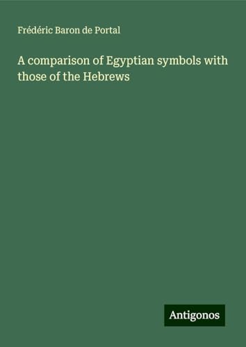 A comparison of Egyptian symbols with those of the Hebrews von Antigonos Verlag