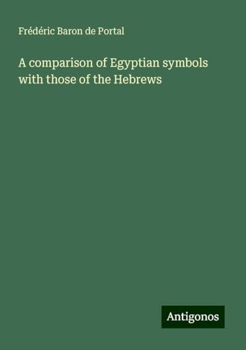 A comparison of Egyptian symbols with those of the Hebrews von Antigonos Verlag